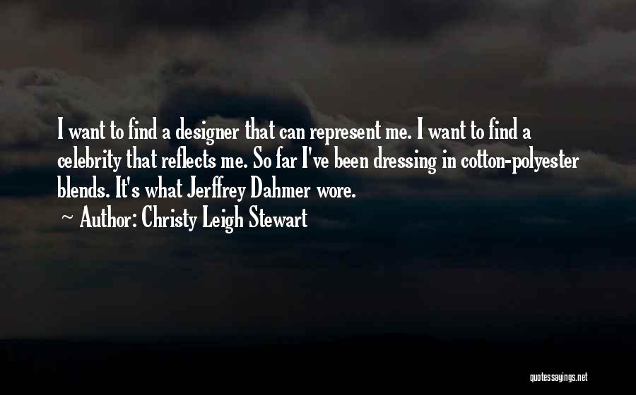 Christy Leigh Stewart Quotes: I Want To Find A Designer That Can Represent Me. I Want To Find A Celebrity That Reflects Me. So