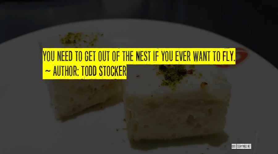 Todd Stocker Quotes: You Need To Get Out Of The Nest If You Ever Want To Fly.