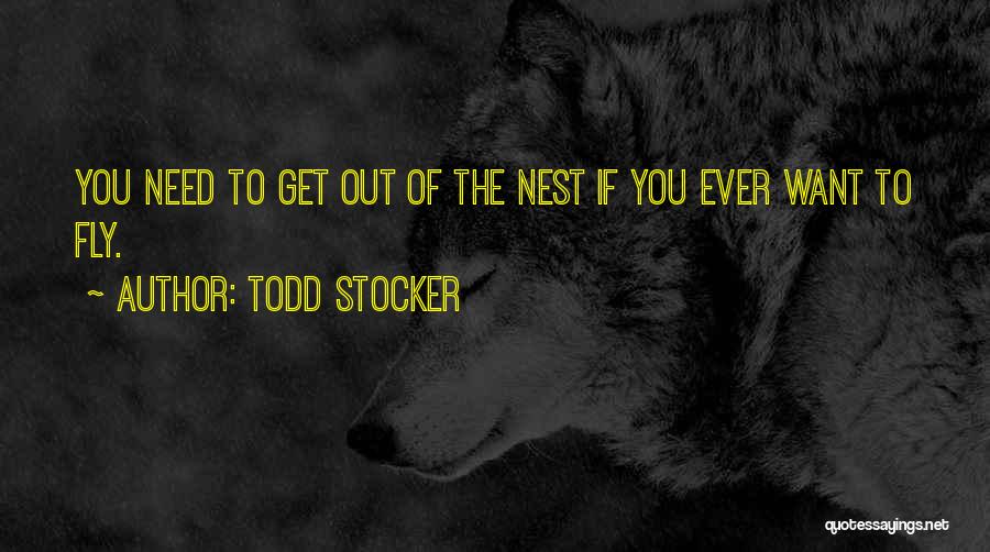 Todd Stocker Quotes: You Need To Get Out Of The Nest If You Ever Want To Fly.