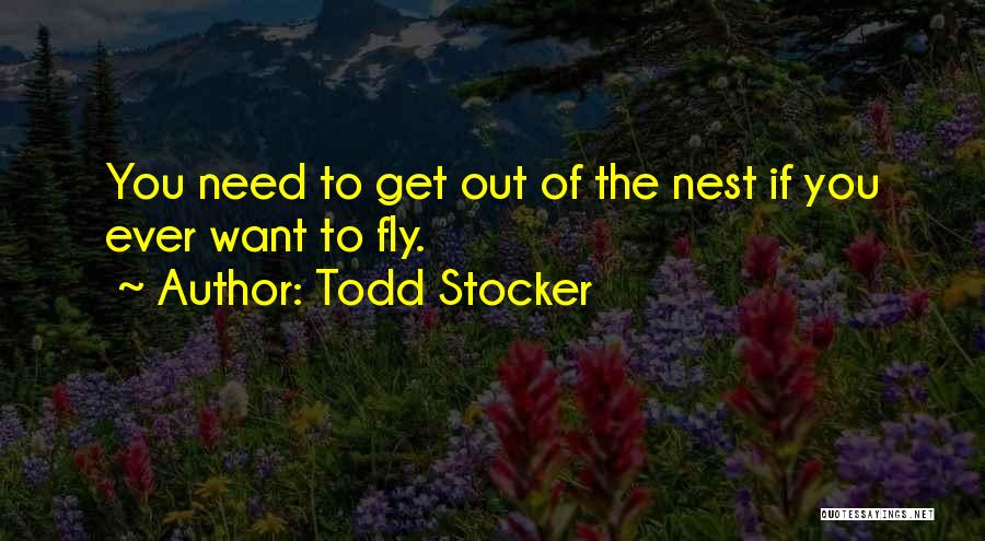 Todd Stocker Quotes: You Need To Get Out Of The Nest If You Ever Want To Fly.