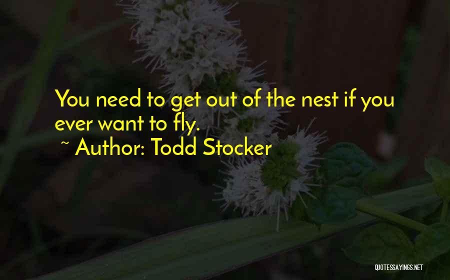 Todd Stocker Quotes: You Need To Get Out Of The Nest If You Ever Want To Fly.