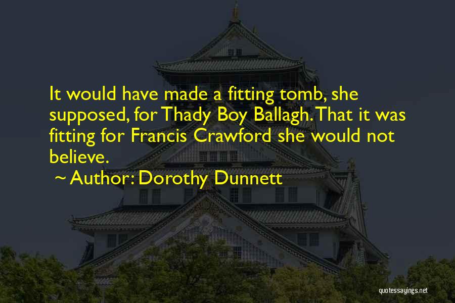 Dorothy Dunnett Quotes: It Would Have Made A Fitting Tomb, She Supposed, For Thady Boy Ballagh. That It Was Fitting For Francis Crawford