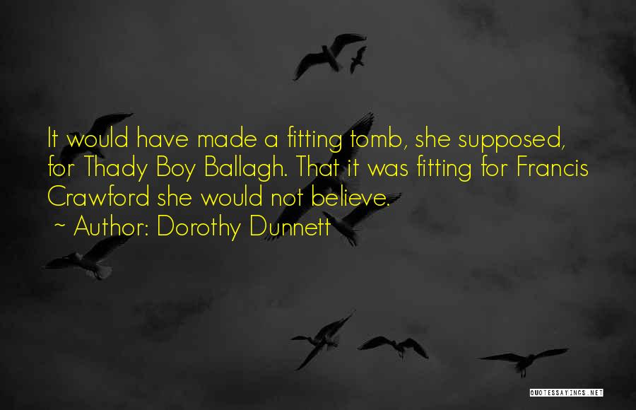 Dorothy Dunnett Quotes: It Would Have Made A Fitting Tomb, She Supposed, For Thady Boy Ballagh. That It Was Fitting For Francis Crawford