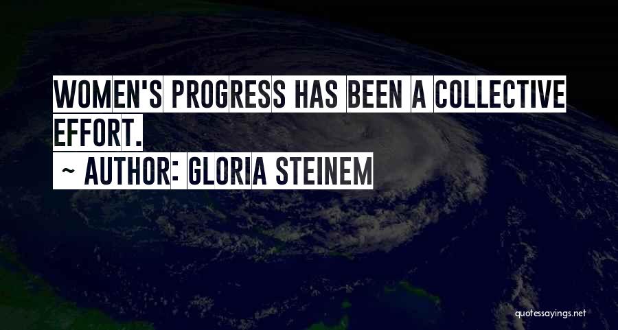 Gloria Steinem Quotes: Women's Progress Has Been A Collective Effort.