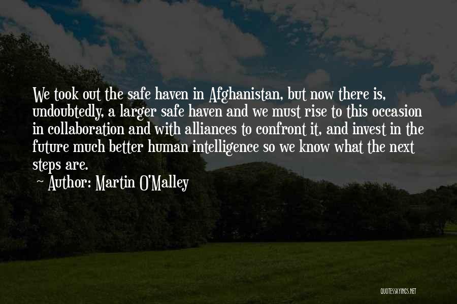 Martin O'Malley Quotes: We Took Out The Safe Haven In Afghanistan, But Now There Is, Undoubtedly, A Larger Safe Haven And We Must