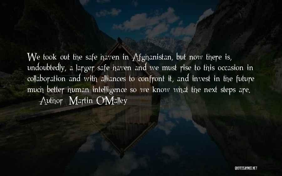 Martin O'Malley Quotes: We Took Out The Safe Haven In Afghanistan, But Now There Is, Undoubtedly, A Larger Safe Haven And We Must