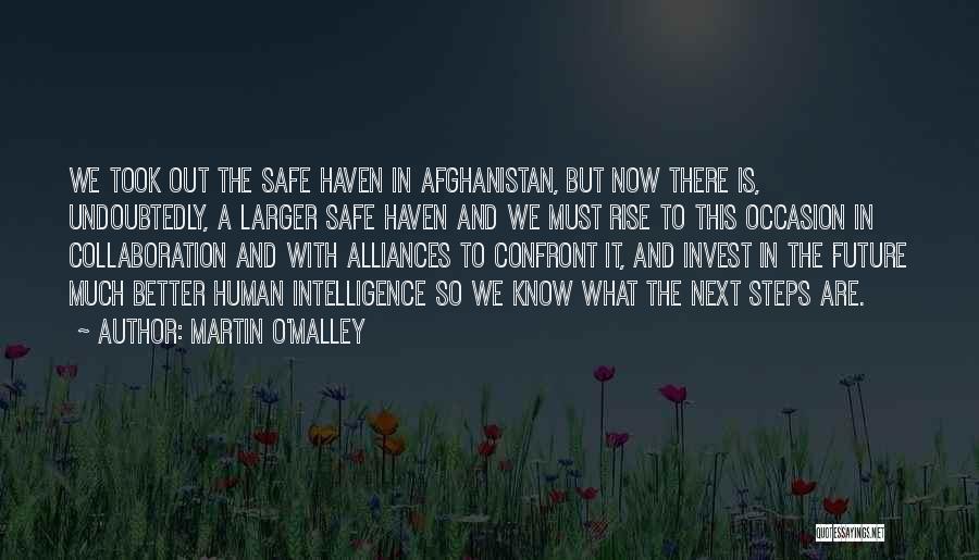 Martin O'Malley Quotes: We Took Out The Safe Haven In Afghanistan, But Now There Is, Undoubtedly, A Larger Safe Haven And We Must