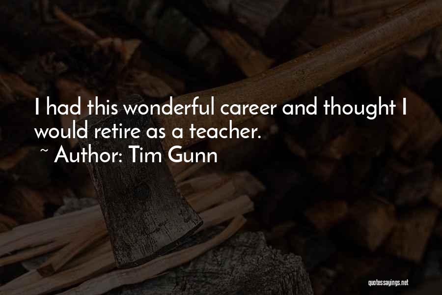 Tim Gunn Quotes: I Had This Wonderful Career And Thought I Would Retire As A Teacher.