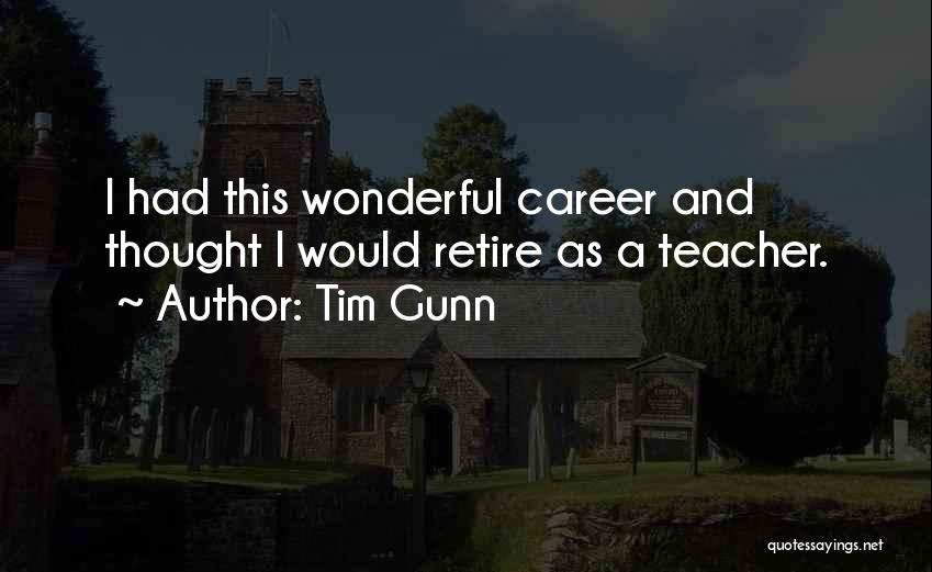 Tim Gunn Quotes: I Had This Wonderful Career And Thought I Would Retire As A Teacher.