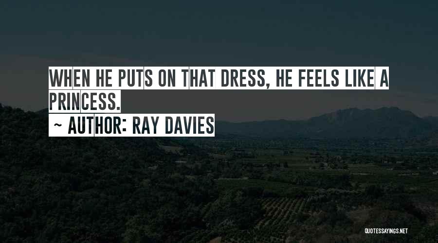 Ray Davies Quotes: When He Puts On That Dress, He Feels Like A Princess.