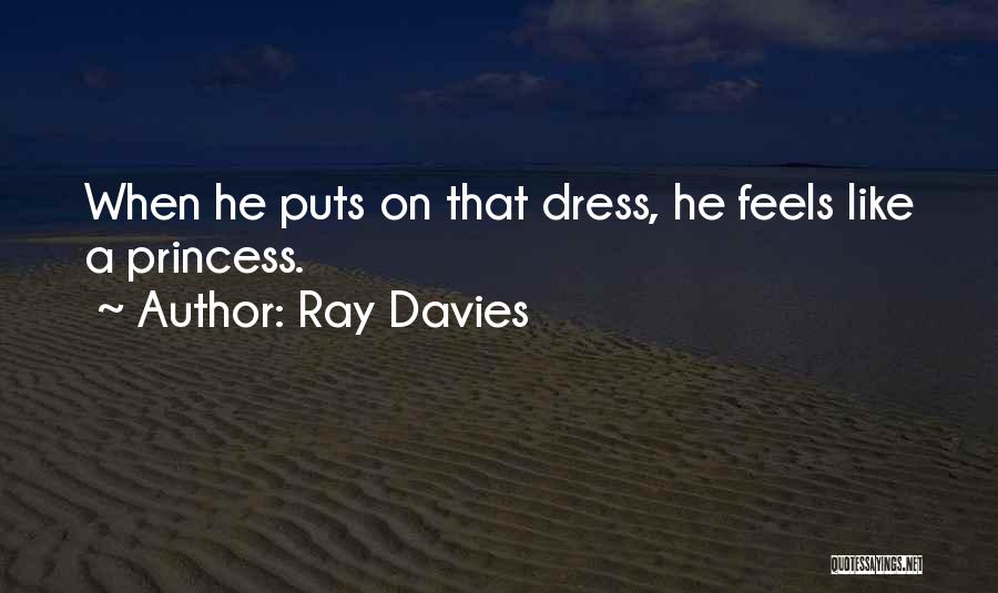 Ray Davies Quotes: When He Puts On That Dress, He Feels Like A Princess.