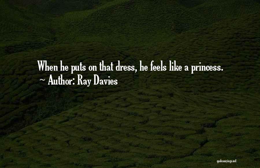 Ray Davies Quotes: When He Puts On That Dress, He Feels Like A Princess.
