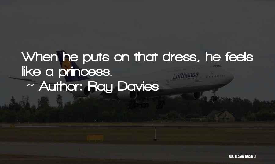 Ray Davies Quotes: When He Puts On That Dress, He Feels Like A Princess.