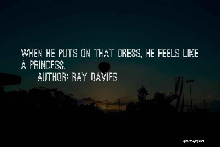 Ray Davies Quotes: When He Puts On That Dress, He Feels Like A Princess.