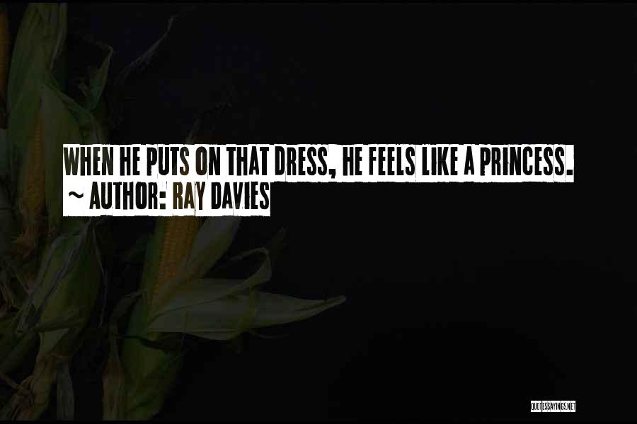 Ray Davies Quotes: When He Puts On That Dress, He Feels Like A Princess.