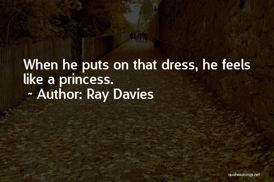 Ray Davies Quotes: When He Puts On That Dress, He Feels Like A Princess.