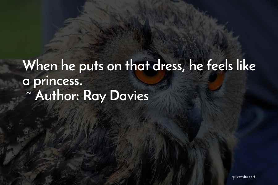 Ray Davies Quotes: When He Puts On That Dress, He Feels Like A Princess.