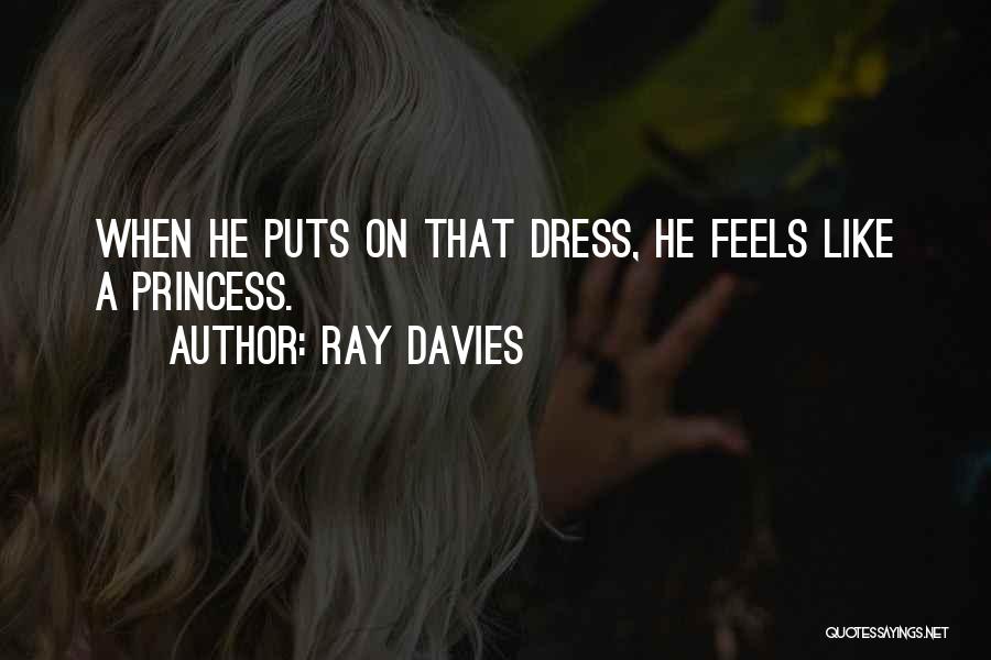 Ray Davies Quotes: When He Puts On That Dress, He Feels Like A Princess.