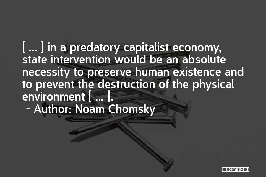 Noam Chomsky Quotes: [ ... ] In A Predatory Capitalist Economy, State Intervention Would Be An Absolute Necessity To Preserve Human Existence And