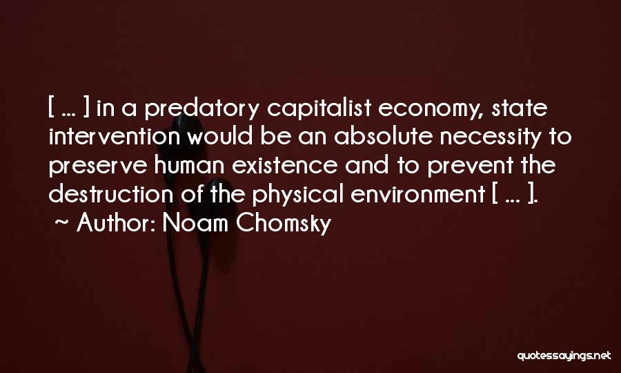 Noam Chomsky Quotes: [ ... ] In A Predatory Capitalist Economy, State Intervention Would Be An Absolute Necessity To Preserve Human Existence And