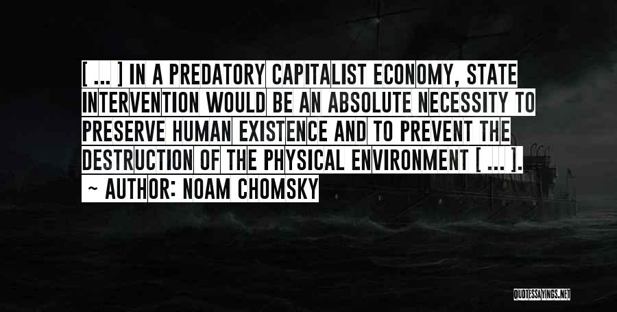 Noam Chomsky Quotes: [ ... ] In A Predatory Capitalist Economy, State Intervention Would Be An Absolute Necessity To Preserve Human Existence And