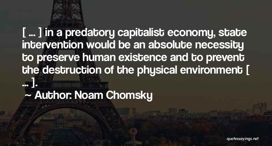 Noam Chomsky Quotes: [ ... ] In A Predatory Capitalist Economy, State Intervention Would Be An Absolute Necessity To Preserve Human Existence And