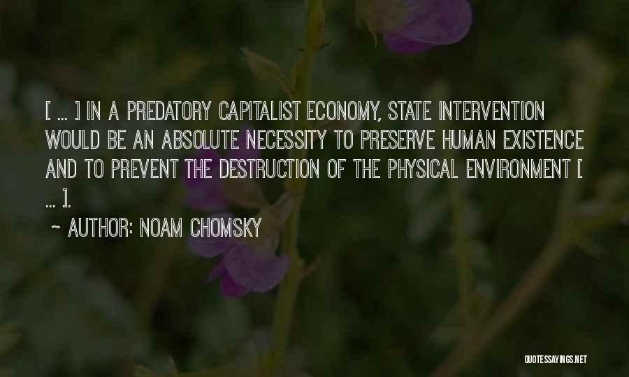 Noam Chomsky Quotes: [ ... ] In A Predatory Capitalist Economy, State Intervention Would Be An Absolute Necessity To Preserve Human Existence And