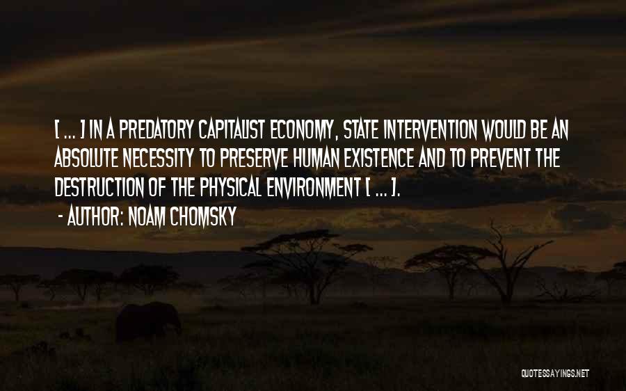 Noam Chomsky Quotes: [ ... ] In A Predatory Capitalist Economy, State Intervention Would Be An Absolute Necessity To Preserve Human Existence And