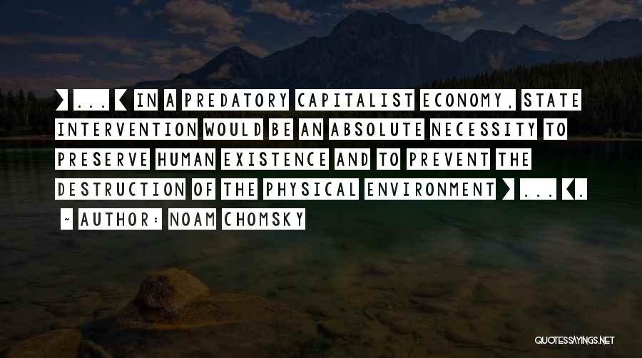 Noam Chomsky Quotes: [ ... ] In A Predatory Capitalist Economy, State Intervention Would Be An Absolute Necessity To Preserve Human Existence And