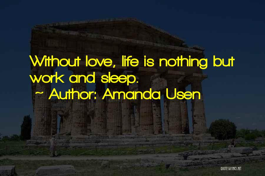 Amanda Usen Quotes: Without Love, Life Is Nothing But Work And Sleep.