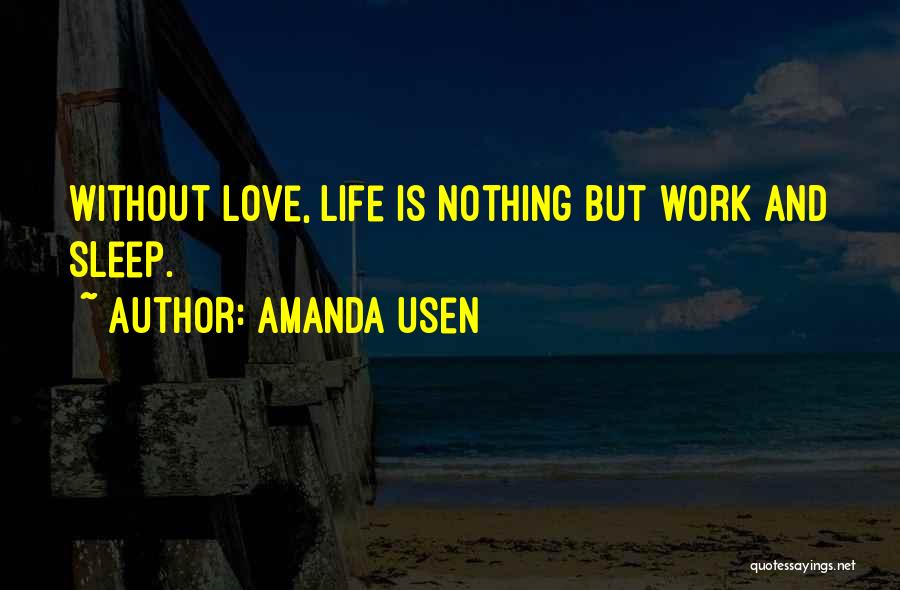 Amanda Usen Quotes: Without Love, Life Is Nothing But Work And Sleep.