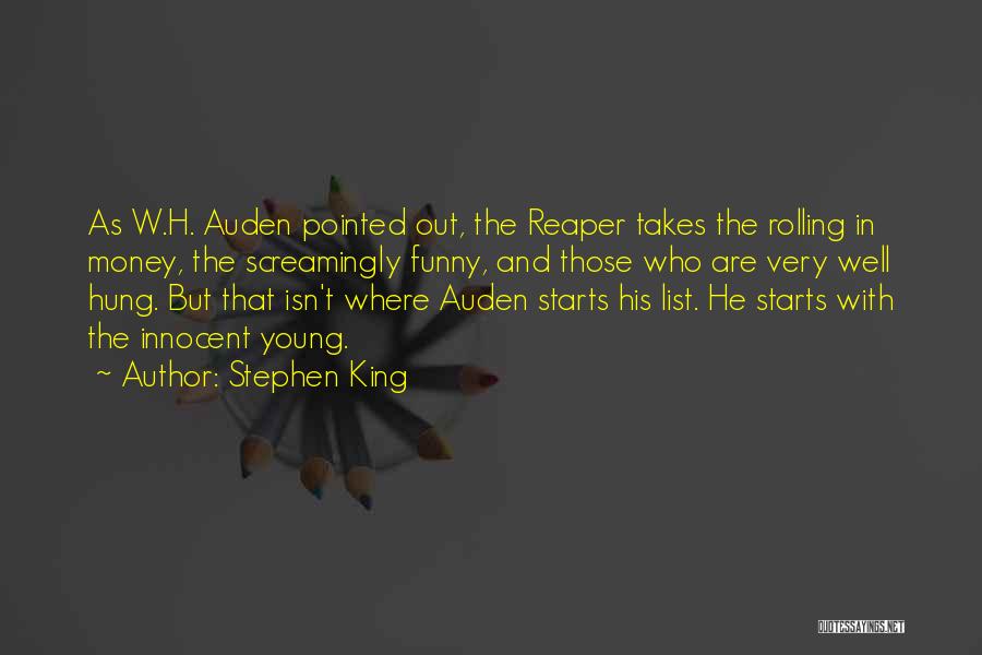 Stephen King Quotes: As W.h. Auden Pointed Out, The Reaper Takes The Rolling In Money, The Screamingly Funny, And Those Who Are Very