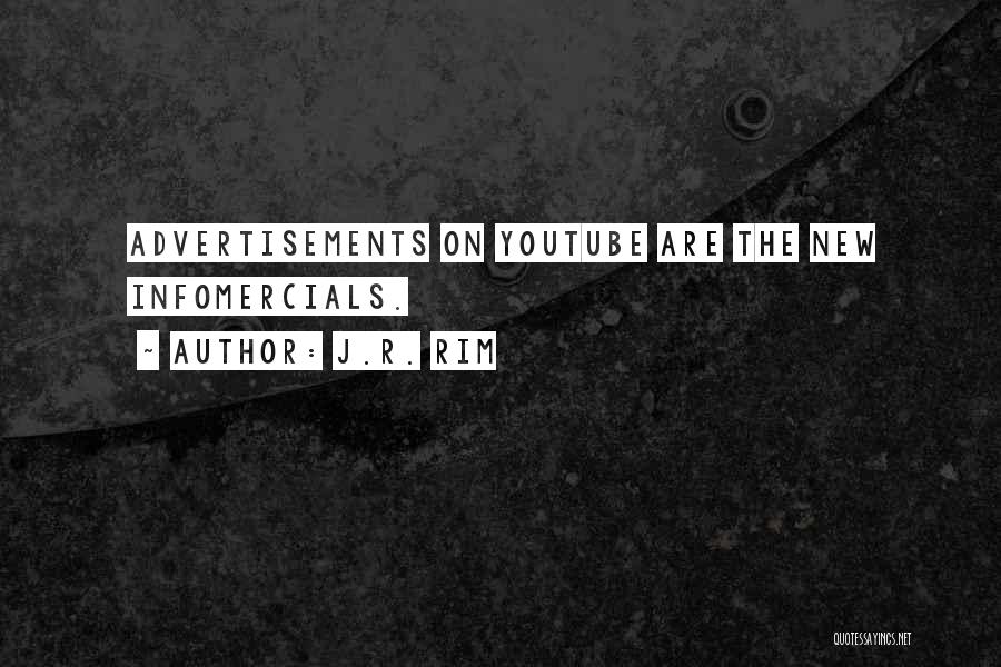 J.R. Rim Quotes: Advertisements On Youtube Are The New Infomercials.