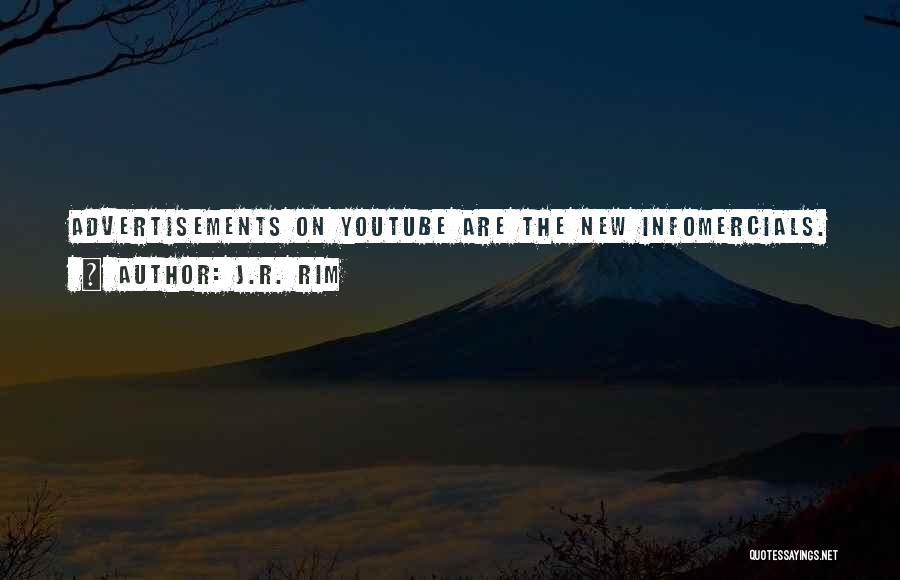 J.R. Rim Quotes: Advertisements On Youtube Are The New Infomercials.