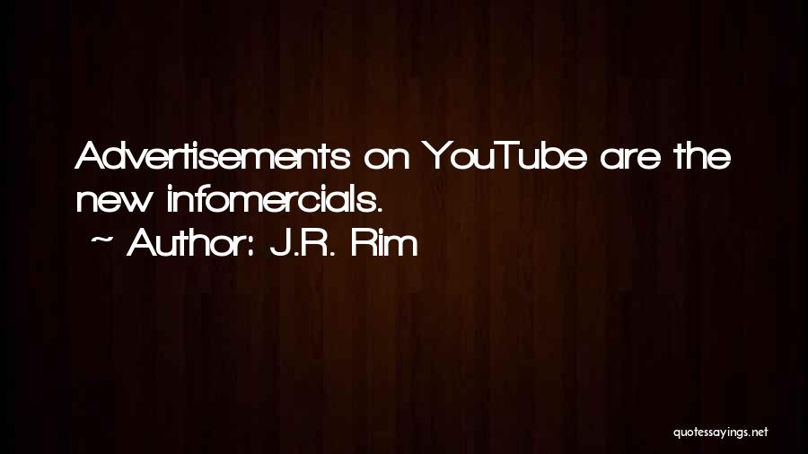 J.R. Rim Quotes: Advertisements On Youtube Are The New Infomercials.