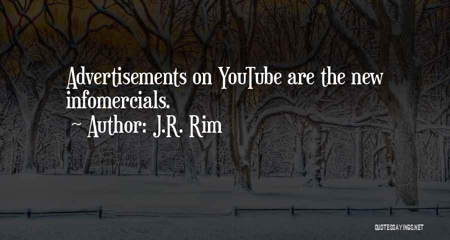 J.R. Rim Quotes: Advertisements On Youtube Are The New Infomercials.