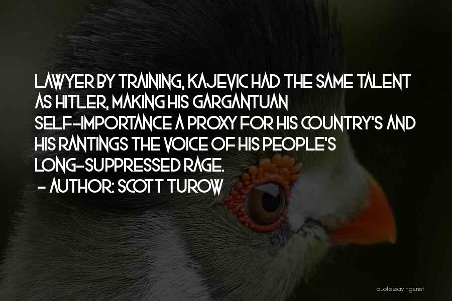 Scott Turow Quotes: Lawyer By Training, Kajevic Had The Same Talent As Hitler, Making His Gargantuan Self-importance A Proxy For His Country's And
