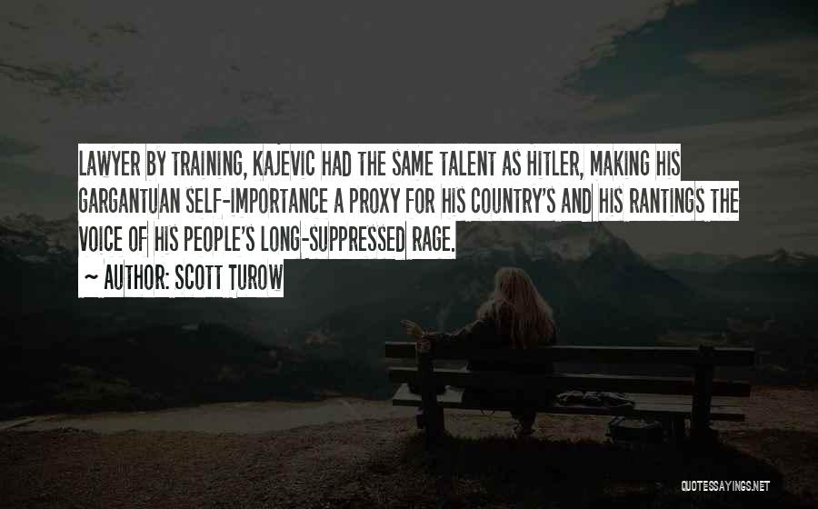 Scott Turow Quotes: Lawyer By Training, Kajevic Had The Same Talent As Hitler, Making His Gargantuan Self-importance A Proxy For His Country's And