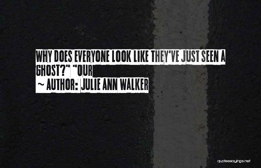 Julie Ann Walker Quotes: Why Does Everyone Look Like They've Just Seen A Ghost? Our