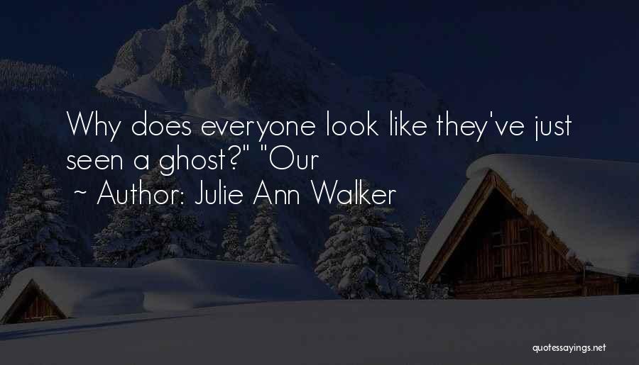 Julie Ann Walker Quotes: Why Does Everyone Look Like They've Just Seen A Ghost? Our