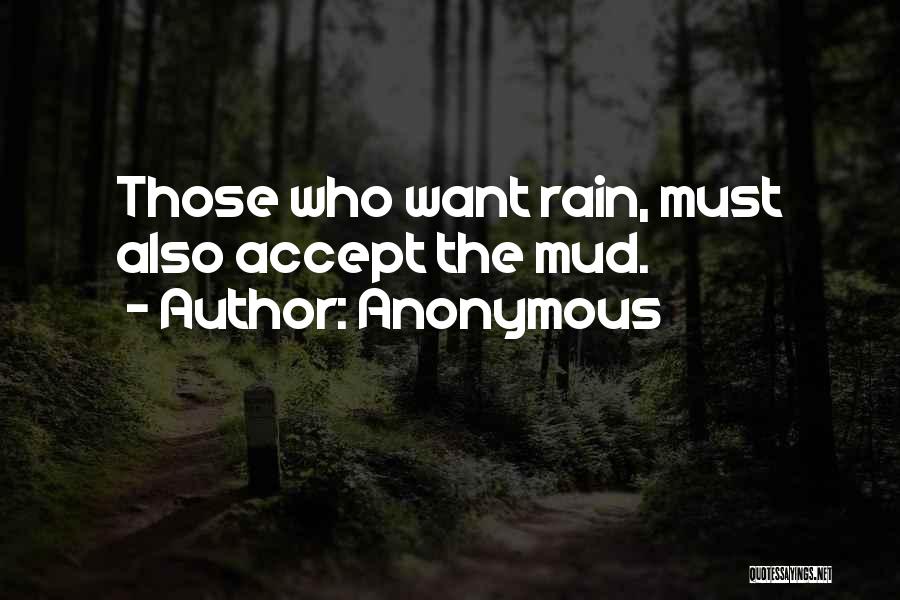 Anonymous Quotes: Those Who Want Rain, Must Also Accept The Mud.