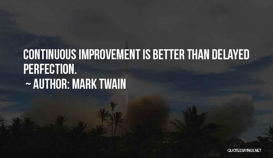 Mark Twain Quotes: Continuous Improvement Is Better Than Delayed Perfection.