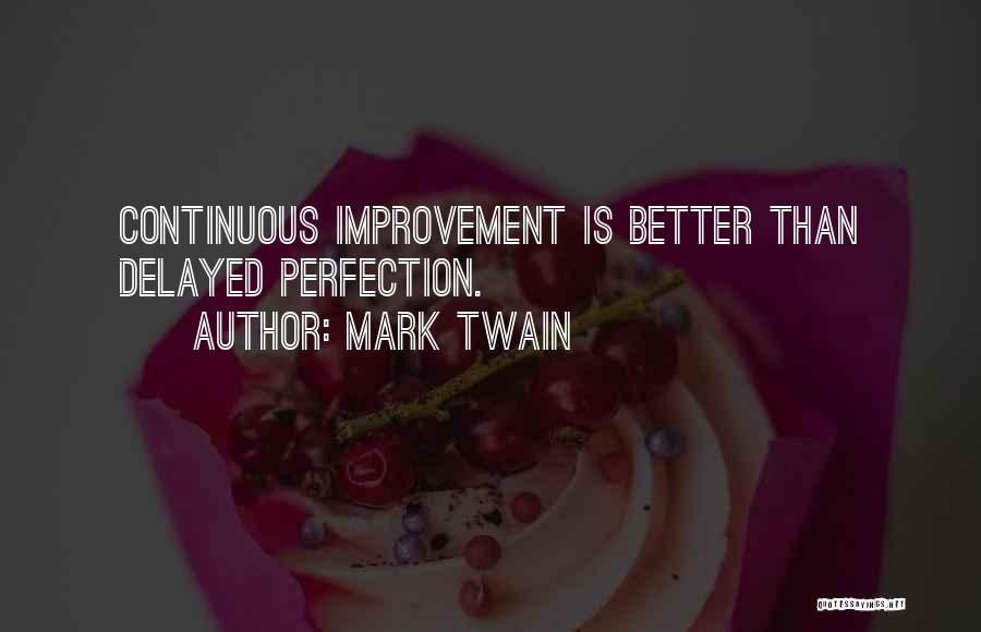 Mark Twain Quotes: Continuous Improvement Is Better Than Delayed Perfection.