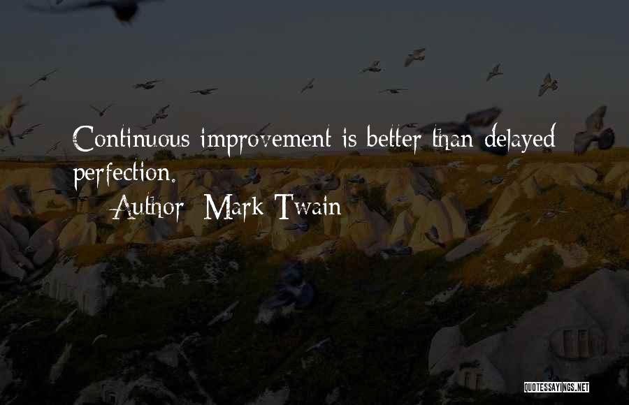 Mark Twain Quotes: Continuous Improvement Is Better Than Delayed Perfection.