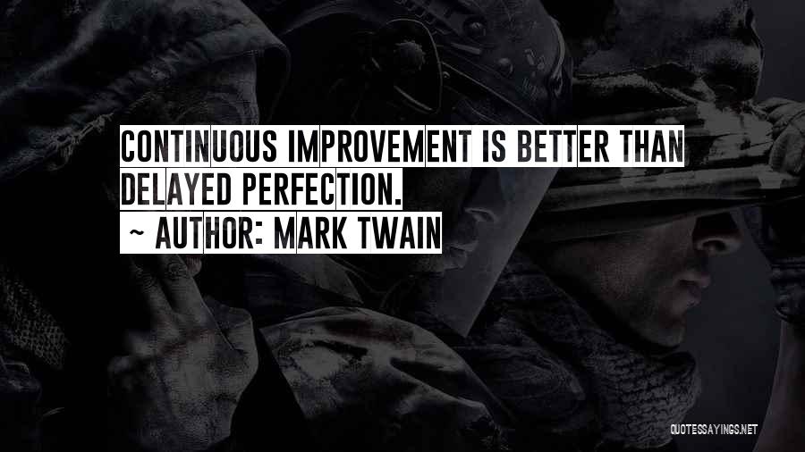 Mark Twain Quotes: Continuous Improvement Is Better Than Delayed Perfection.