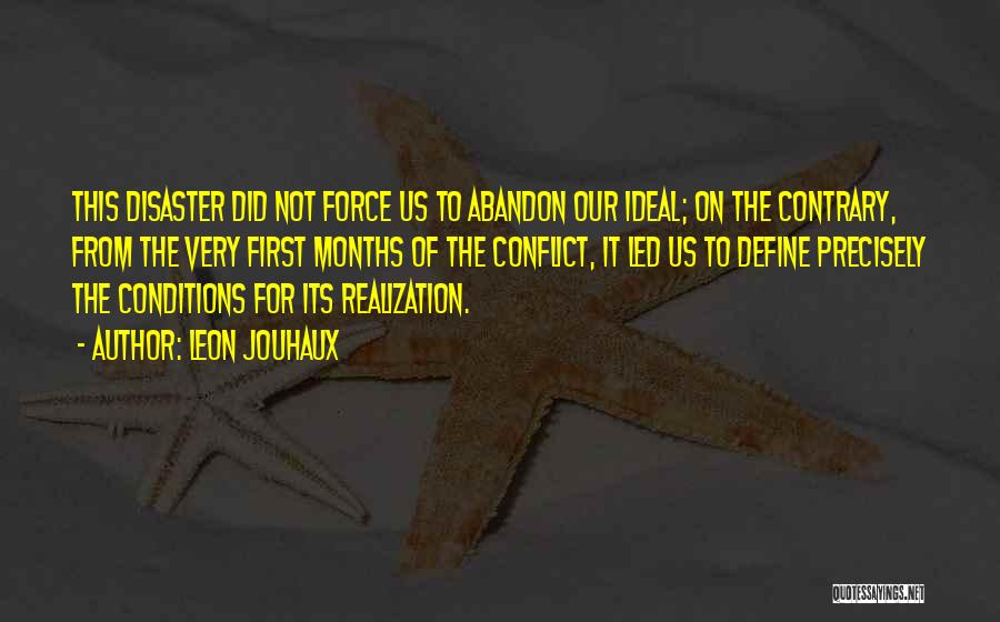 Leon Jouhaux Quotes: This Disaster Did Not Force Us To Abandon Our Ideal; On The Contrary, From The Very First Months Of The