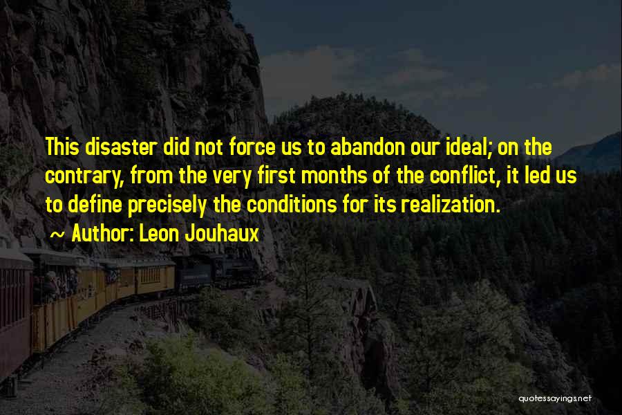 Leon Jouhaux Quotes: This Disaster Did Not Force Us To Abandon Our Ideal; On The Contrary, From The Very First Months Of The