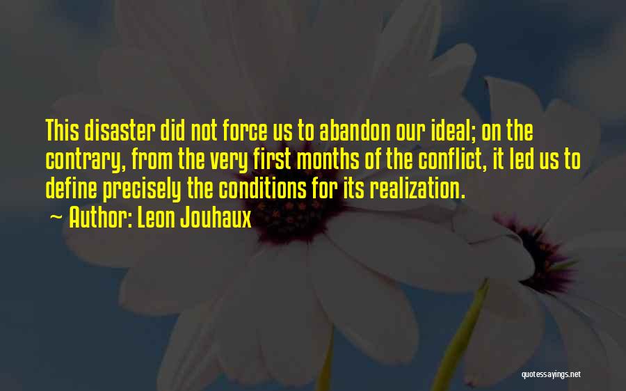 Leon Jouhaux Quotes: This Disaster Did Not Force Us To Abandon Our Ideal; On The Contrary, From The Very First Months Of The