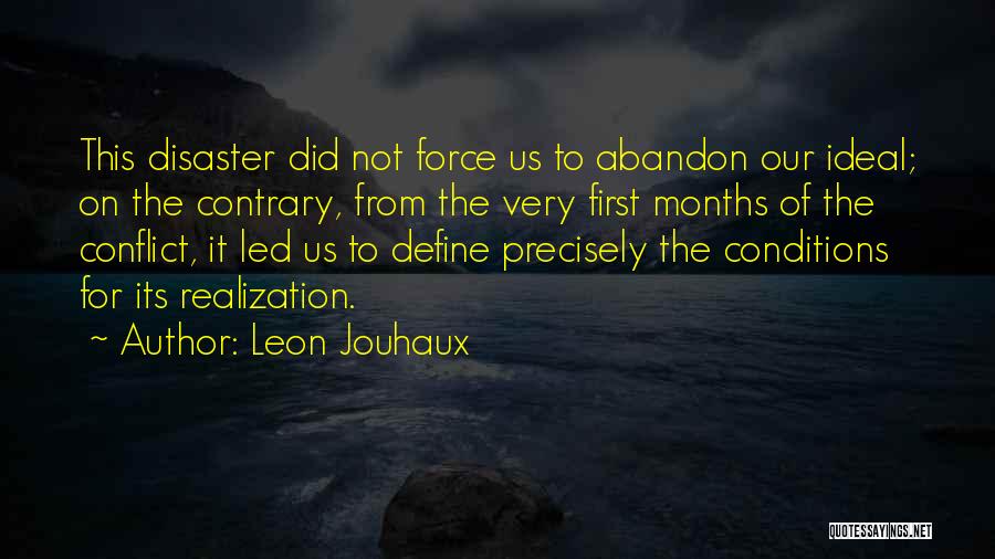 Leon Jouhaux Quotes: This Disaster Did Not Force Us To Abandon Our Ideal; On The Contrary, From The Very First Months Of The