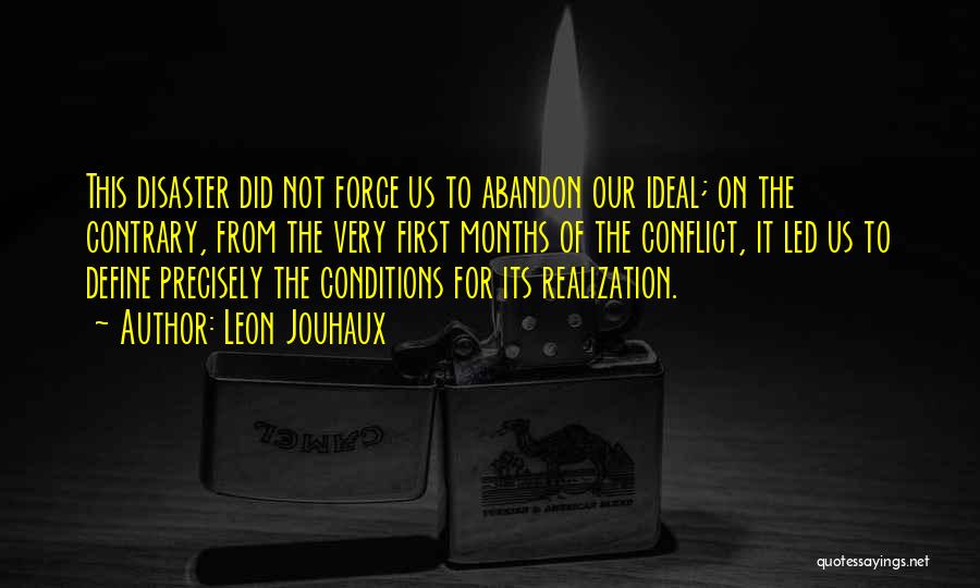 Leon Jouhaux Quotes: This Disaster Did Not Force Us To Abandon Our Ideal; On The Contrary, From The Very First Months Of The